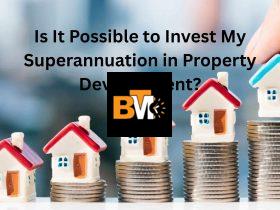 Is It Possible to Invest My Superannuation in Property Development?