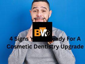 4 Signs You’re Ready For A Cosmetic Dentistry Upgrade