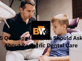 5 Questions Parents Should Ask About Pediatric Dental Care