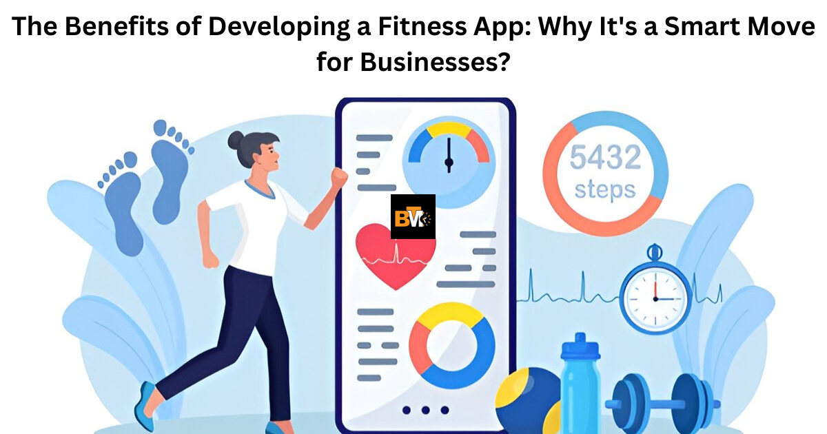 The Benefits of Developing a Fitness App: Why It's a Smart Move for Businesses?