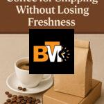 How to Package Coffee for Shipping Without Losing Freshness