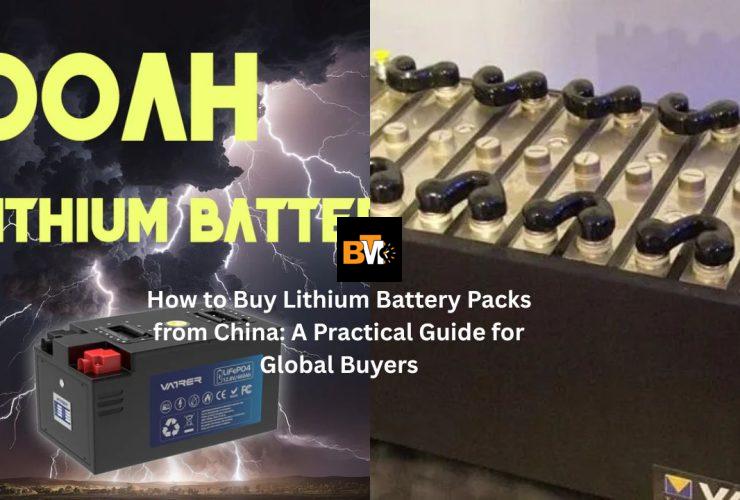 How to Buy Lithium Battery Packs from China: A Practical Guide for Global Buyers