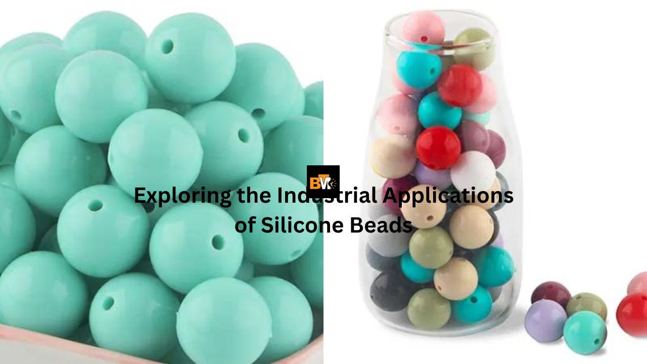 Exploring the Industrial Applications of Silicone Beads