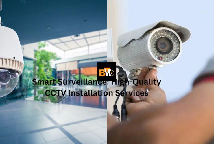 Smart Surveillance: High-Quality CCTV Installation Services