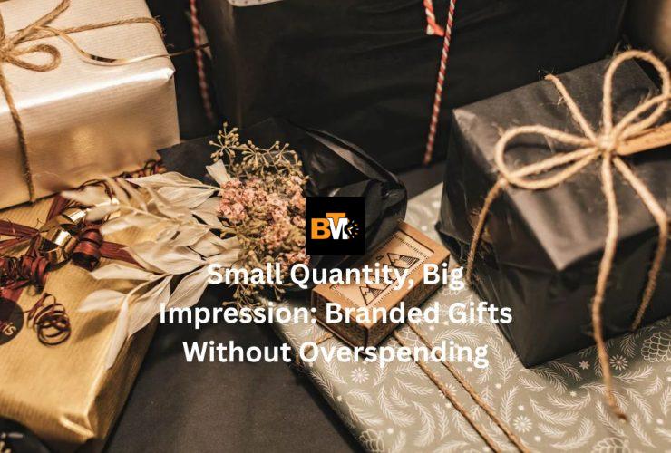 Small Quantity, Big Impression: Branded Gifts Without Overspending