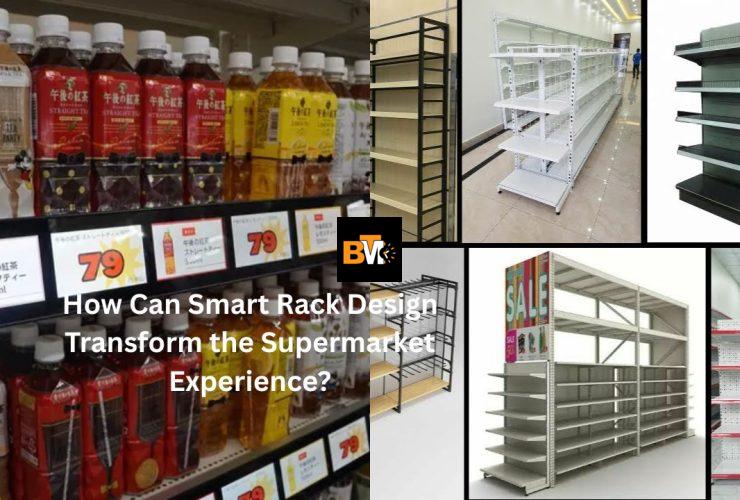 How Can Smart Rack Design Transform the Supermarket Experience?