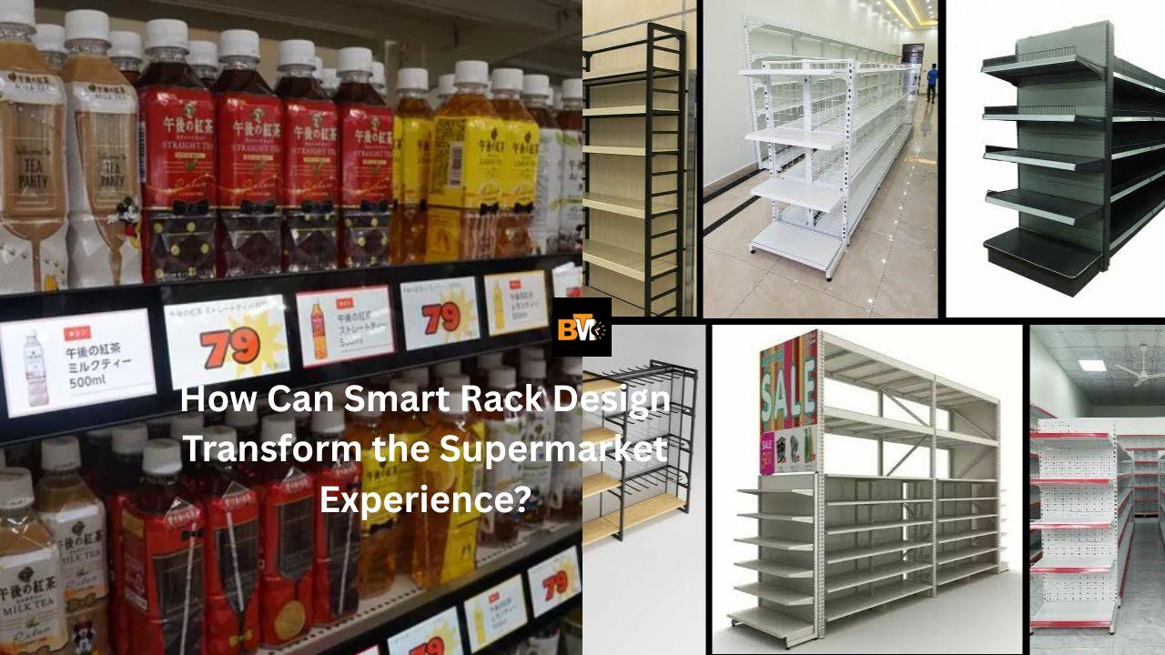 How Can Smart Rack Design Transform the Supermarket Experience?