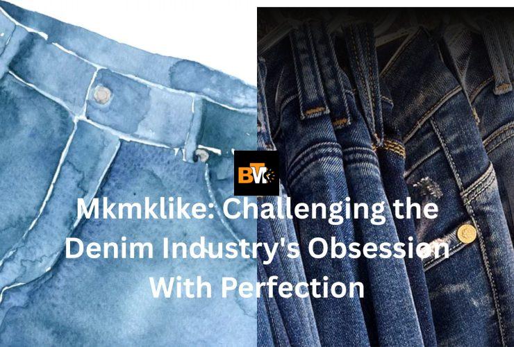 Mkmklike: Challenging the Denim Industry's Obsession With Perfection