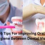 6 Tips For Improving Oral Hygiene Between Dental Visits