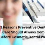 3 Reasons Preventive Dental Care Should Always Come Before Cosmetic Dental Work