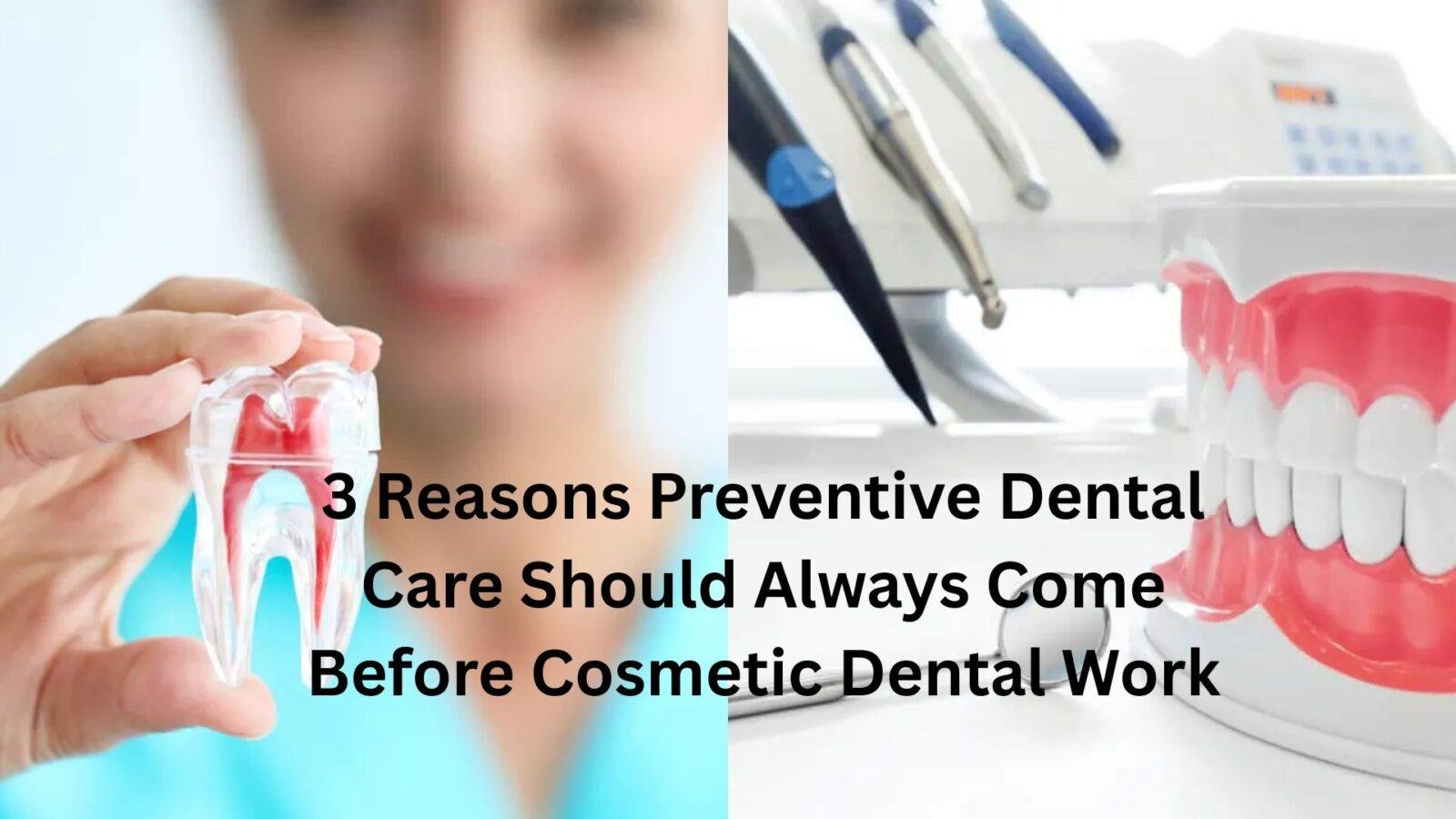 3 Reasons Preventive Dental Care Should Always Come Before Cosmetic Dental Work