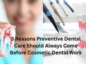 3 Reasons Preventive Dental Care Should Always Come Before Cosmetic Dental Work