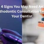 4 Signs You May Need An Orthodontic Consultation From Your Dentist
