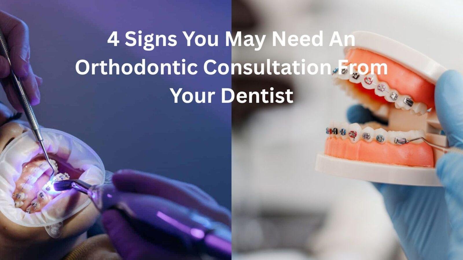 4 Signs You May Need An Orthodontic Consultation From Your Dentist