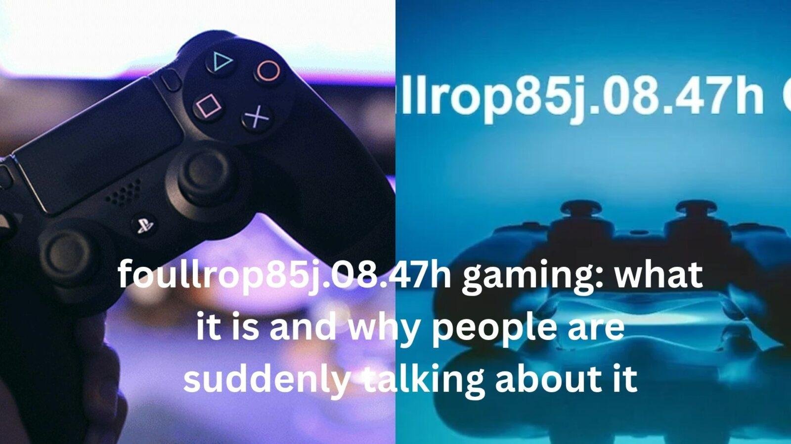 foullrop85j.08.47h gaming