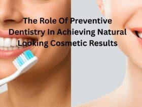 The Role Of Preventive Dentistry In Achieving Natural Looking Cosmetic Results