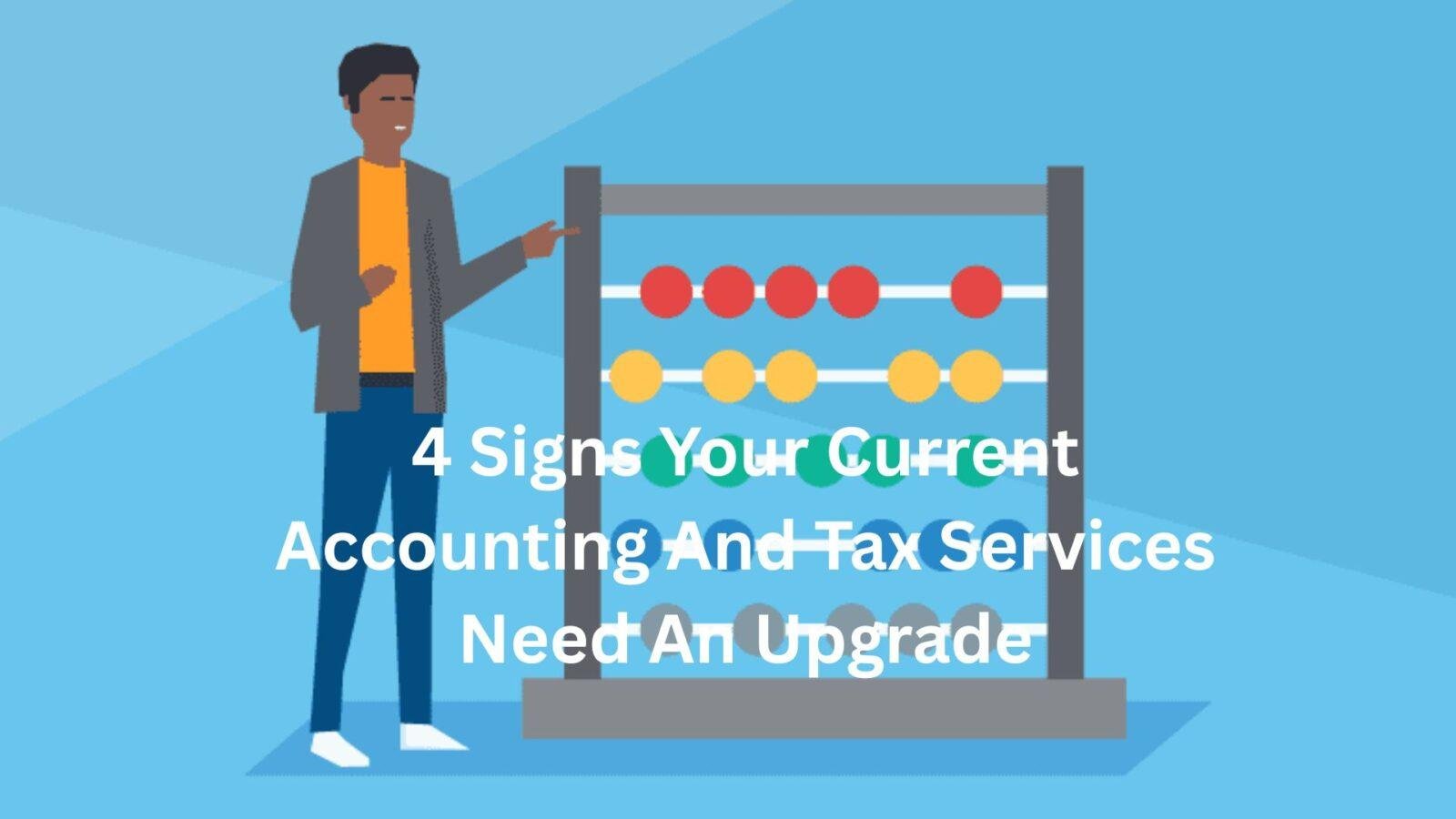 4 Signs Your Current Accounting And Tax Services Need An Upgrade
