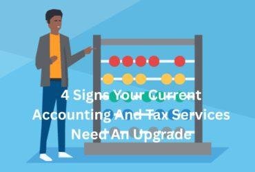 4 Signs Your Current Accounting And Tax Services Need An Upgrade