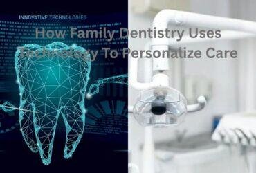 How Family Dentistry Uses Technology To Personalize Care