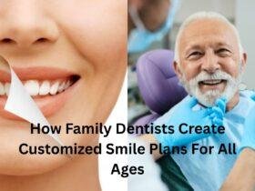 How Family Dentists Create Customized Smile Plans For All Ages