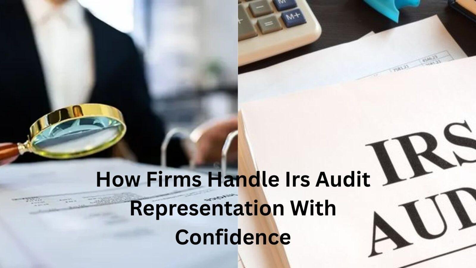 How Firms Handle Irs Audit Representation With Confidence
