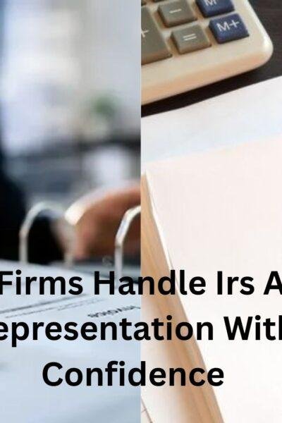 How Firms Handle Irs Audit Representation With Confidence