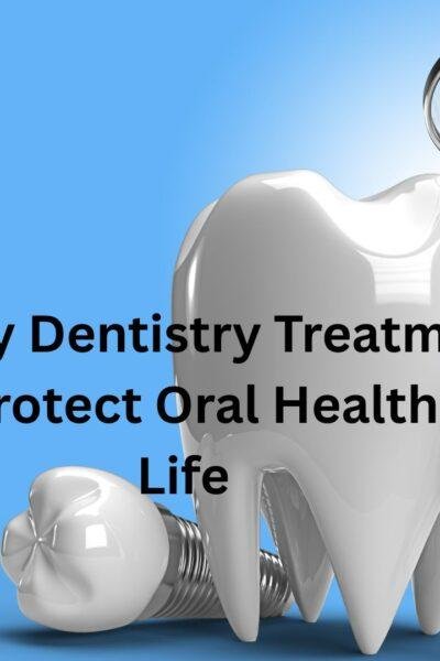 5 Family Dentistry Treatments That Protect Oral Health For Life