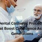 4 Dental Cosmetic Procedures That Boost Confidence Across Generations