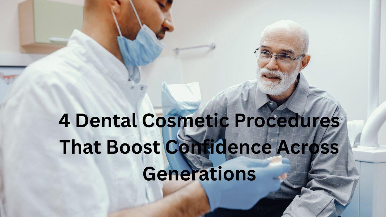 4 Dental Cosmetic Procedures That Boost Confidence Across Generations