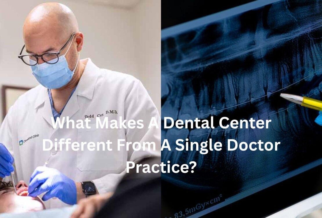 What Makes A Dental Center Different From A Single Doctor Practice?