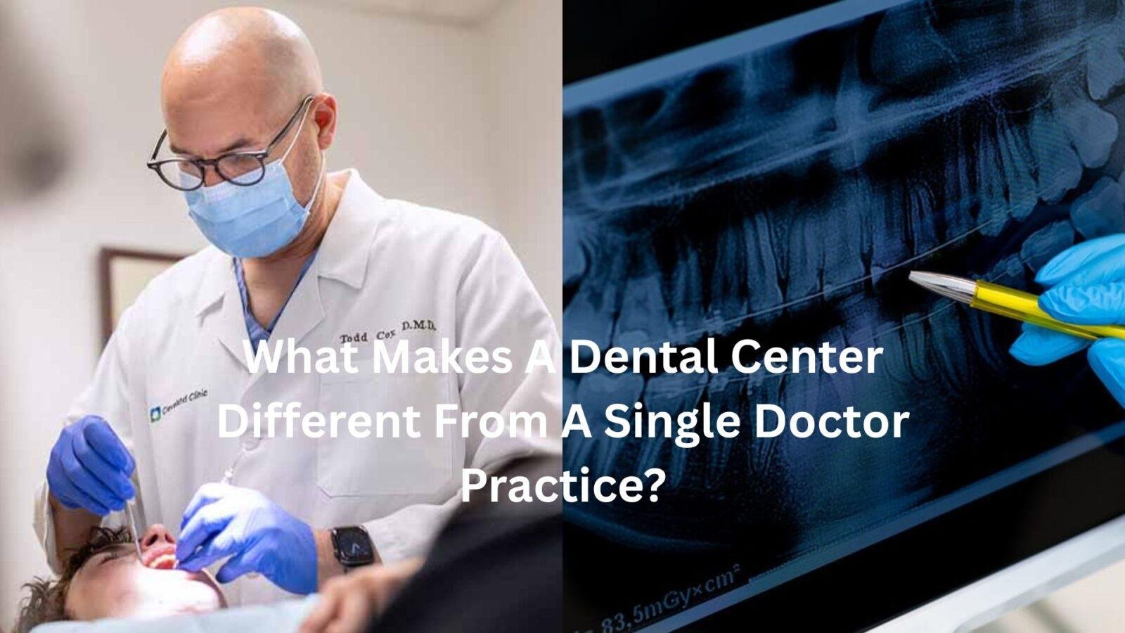 What Makes A Dental Center Different From A Single Doctor Practice?