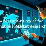 How to Use ISP Proxies for International Market Research
