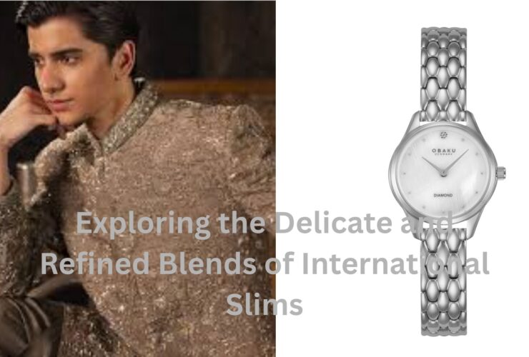 Exploring the Delicate and Refined Blends of International Slims