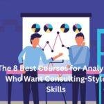 The 8 Best Courses for Analysts Who Want Consulting-Style Skills