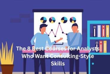 The 8 Best Courses for Analysts Who Want Consulting-Style Skills
